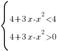 delim{lbrace}{matrix{2}{1}{{4+3x-x^2<4} {4+3x-x^2>0} }}{ } delim{lbrace}{matrix{2}{1}{{4+3x-x^2<4} {4+3x-x^2>0} }}{ }