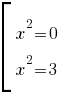 delim{[}{matrix{2}{1}{{x^2=0} {x^2=3 }}}{ } delim{[}{matrix{2}{1}{{x^2=0} {x^2=3 }}}{ }