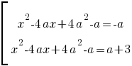delim{[}{matrix{2}{1}{{x^2-4ax+4a^2-a=-a} {x^2-4ax+4a^2-a=a+3}}}{ } delim{[}{matrix{2}{1}{{x^2-4ax+4a^2-a=-a} {x^2-4ax+4a^2-a=a+3}}}{ }