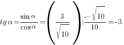 tg{alpha}={sin{alpha}}/{cos{alpha}}=(3/{sqrt{10}}):(-{sqrt{10}}/{10}=-3 tg{alpha}={sin{alpha}}/{cos{alpha}}=(3/{sqrt{10}}):(-{sqrt{10}}/{10}=-3