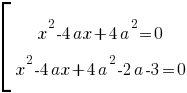 delim{[}{matrix{2}{1}{{x^2-4ax+4a^2=0} {x^2-4ax+4a^2-2a-3=0}}}{ } delim{[}{matrix{2}{1}{{x^2-4ax+4a^2=0} {x^2-4ax+4a^2-2a-3=0}}}{ }