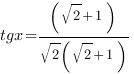 tgx={(sqrt{2}+1)}/{sqrt{2}({sqrt{2}+1})} tgx={(sqrt{2}+1)}/{sqrt{2}({sqrt{2}+1})}