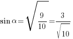 sin{alpha}=sqrt{9/{10}}=3/{sqrt{10}} sin{alpha}=sqrt{9/{10}}=3/{sqrt{10}}