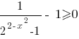 {1/{2^{2-x^2}-1}-~1>=0} {1/{2^{2-x^2}-1}-~1>=0}