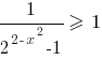 {1/{2^{2-x^2}-1}>=~1} {1/{2^{2-x^2}-1}>=~1}