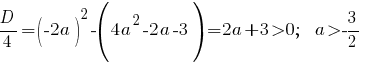 D/4=(-2a)^2-(4a^2-2a-3)=2a+3>0;~~a>-3/2 D/4=(-2a)^2-(4a^2-2a-3)=2a+3>0;~~a>-3/2