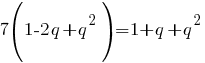 7(1-2q+q^2)=1+q+q^2 7(1-2q+q^2)=1+q+q^2