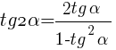 tg2{alpha}={2tg{alpha}}/{1-tg^2{alpha}} tg2{alpha}={2tg{alpha}}/{1-tg^2{alpha}}
