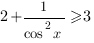 2+1/{cos^2{x}}>=3 2+1/{cos^2{x}}>=3
