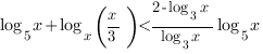 log_5{x}+log_x{(x/3)}<{2-log_3{x}}/{log_3{x}}log_5{x} log_5{x}+log_x{(x/3)}<{2-log_3{x}}/{log_3{x}}log_5{x}