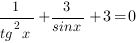 1/{tg^2{x}}+3/{sinx}+3=0 1/{tg^2{x}}+3/{sinx}+3=0
