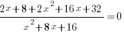 {2x+8+2x^2+16x+32}/{x^2+8x+16}=0 {2x+8+2x^2+16x+32}/{x^2+8x+16}=0