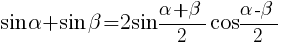 sin{alpha} + sin{beta}=2sin{{alpha} + {beta}}/2cos{{alpha} - {beta}}/2 sin{alpha} + sin{beta}=2sin{{alpha} + {beta}}/2cos{{alpha} - {beta}}/2