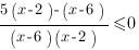 {5(x-2)-(x-6)}/{(x-6)(x-2)}<=0 {5(x-2)-(x-6)}/{(x-6)(x-2)}<=0