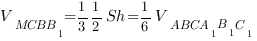 V_{MCBB_1}={1/3}{1/2}Sh={1/6}V_{ABCA_1B_1C_1} V_{MCBB_1}={1/3}{1/2}Sh={1/6}V_{ABCA_1B_1C_1}