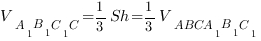 V_{A_1B_1C_1C}={1/3}Sh={1/3}V_{ABCA_1B_1C_1} V_{A_1B_1C_1C}={1/3}Sh={1/3}V_{ABCA_1B_1C_1}