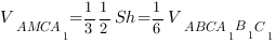 V_{AMCA_1}={1/3}{1/2}Sh={1/6}V_{ABCA_1B_1C_1} V_{AMCA_1}={1/3}{1/2}Sh={1/6}V_{ABCA_1B_1C_1}