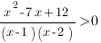 {x^2-7x+12}/{(x-1)(x-2)}>0 {x^2-7x+12}/{(x-1)(x-2)}>0