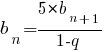 b_n =5*{b_{n+1} }/{1-q } b_n =5*{b_{n+1} }/{1-q }