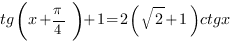 tg(x+{pi}/4)+1=2(sqrt{2}+1)ctgx tg(x+{pi}/4)+1=2(sqrt{2}+1)ctgx