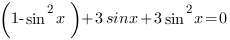 {(1-sin^2{x})}+3sinx+3sin^2{x}=0 {(1-sin^2{x})}+3sinx+3sin^2{x}=0