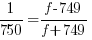 1/{750}={{f-749}/{f+749}} 1/{750}={{f-749}/{f+749}}