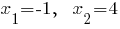 x_1=-1,~~x_2=4 x_1=-1,~~x_2=4