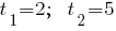 t_1=2;~~t_2=5 t_1=2;~~t_2=5