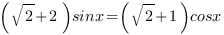 (sqrt{2}+2)sinx=(sqrt{2}+1)cosx (sqrt{2}+2)sinx=(sqrt{2}+1)cosx