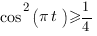 cos^2({{pi}t})>=1/4 cos^2({{pi}t})>=1/4