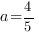 a=4/5 a=4/5