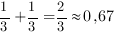 1/3+1/3=2/3{approx}0,67 1/3+1/3=2/3{approx}0,67