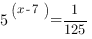 5^{(x-7)}=1/{125} 5^{(x-7)}=1/{125}