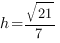 h=sqrt{21}/7 h=sqrt{21}/7
