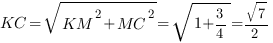 KC=sqrt{{KM^2}+{MC^2}}=sqrt{1+{3/4}}=sqrt{7}/2 KC=sqrt{{KM^2}+{MC^2}}=sqrt{1+{3/4}}=sqrt{7}/2
