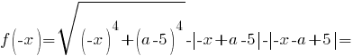 f({-x})=sqrt{({-x})^4+(a-5)^4}-delim{|}{{-x}+a-5}{|}-delim{|}{{-x}-a+5}{|}= f({-x})=sqrt{({-x})^4+(a-5)^4}-delim{|}{{-x}+a-5}{|}-delim{|}{{-x}-a+5}{|}=