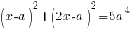 (x-a)^2+(2x-a)^2=5a^4 (x-a)^2+(2x-a)^2=5a^4