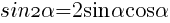 sin2{alpha}=2sin{alpha}cos{alpha} sin2{alpha}=2sin{alpha}cos{alpha}