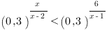 {(0,3)}^{x/{x-2}}<{(0,3)}^{6/{x-1}} {(0,3)}^{x/{x-2}}<{(0,3)}^{6/{x-1}}