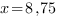 x=8,75 x=8,75