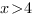 x>4 x>4