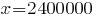 x=2 400 000 x=2 400 000