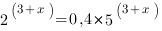 2^{(3+x)}=0,4*5^{(3+x)} 2^{(3+x)}=0,4*5^{(3+x)}