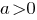 a>0 a>0
