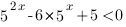 5^{2x}-6*5^x+5<0 5^{2x}-6*5^x+5<0