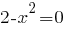 2-x^2=0 2-x^2=0