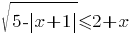 sqrt{5-{delim{|}{x+1}{|}}}<=2+x sqrt{5-{delim{|}{x+1}{|}}}<=2+x