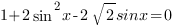 1+2sin^2{x}-2sqrt{2} sinx=0 1+2sin^2{x}-2sqrt{2} sinx=0