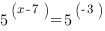 5^{(x-7)}=5^{-3) 5^{(x-7)}=5^{-3)