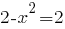 2-x^2=2 2-x^2=2